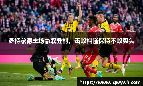 多特蒙德主场豪取胜利，击败科隆保持不败势头