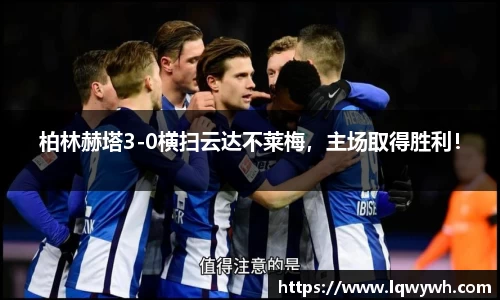 柏林赫塔3-0横扫云达不莱梅，主场取得胜利！