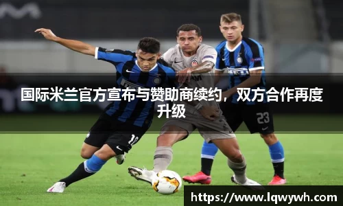 国际米兰官方宣布与赞助商续约，双方合作再度升级