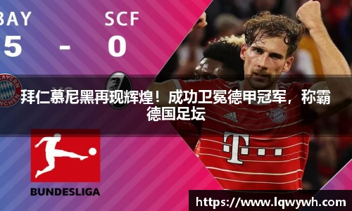 拜仁慕尼黑再现辉煌！成功卫冕德甲冠军，称霸德国足坛