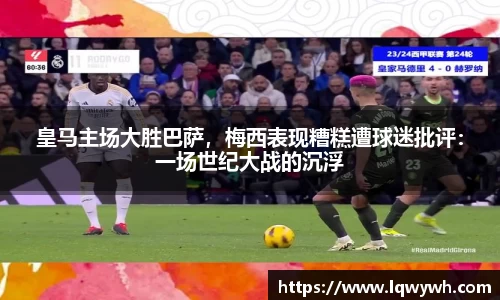 皇马主场大胜巴萨，梅西表现糟糕遭球迷批评：一场世纪大战的沉浮