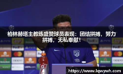 柏林赫塔主教练盛赞球员表现：团结拼搏，努力拼搏，无私奉献！