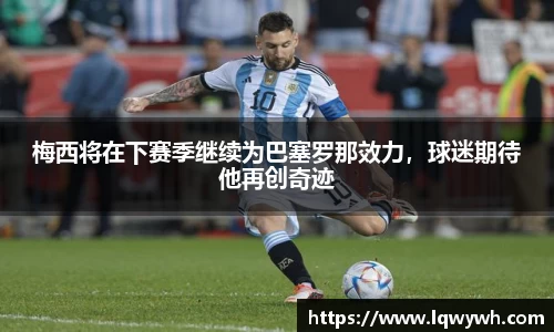 梅西将在下赛季继续为巴塞罗那效力，球迷期待他再创奇迹