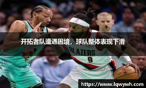 开拓者队遭遇困境，球队整体表现下滑