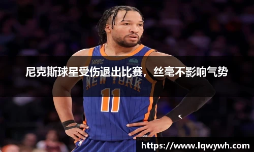 尼克斯球星受伤退出比赛，丝毫不影响气势