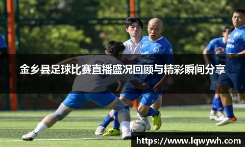 金乡县足球比赛直播盛况回顾与精彩瞬间分享