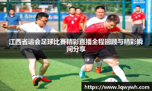 江西省运会足球比赛精彩直播全程回顾与精彩瞬间分享
