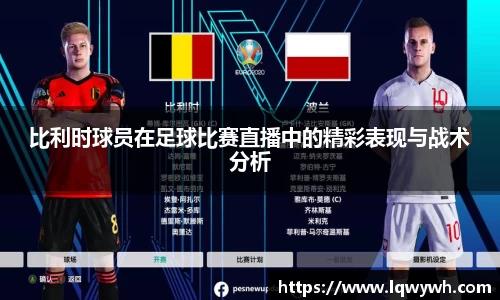 比利时球员在足球比赛直播中的精彩表现与战术分析