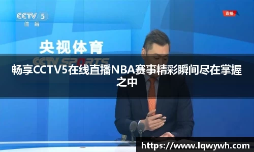畅享CCTV5在线直播NBA赛事精彩瞬间尽在掌握之中