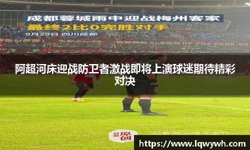 阿超河床迎战防卫者激战即将上演球迷期待精彩对决