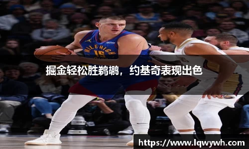 掘金轻松胜鹈鹕，约基奇表现出色